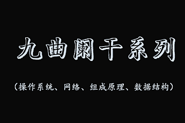 <strong>九曲阑干系列(操作系统、网络、组成原理、数据结构)</strong>