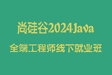 尚硅谷2024年4月版本Java全端工程师线下就业班