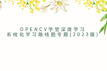 OpenCV学堂深度学习系统化学习路线图专题(2023版)