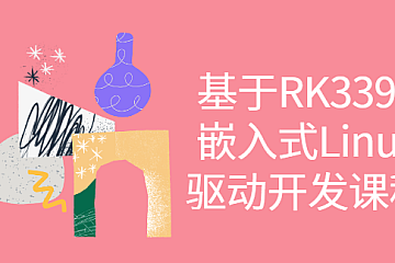 基于RK3399嵌入式Linux驱动开发课程