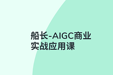 船长-AIGC商业实战应用课