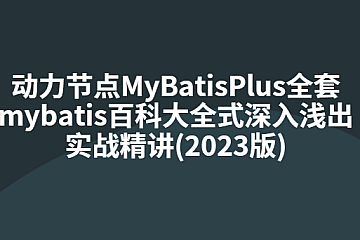 动力节点MyBatisPlus全套mybatis百科大全式深入浅出实战精讲(2023版)