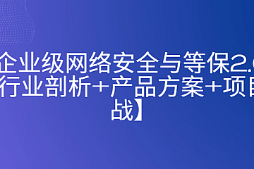 企业级网络安全与等保2.0【行业剖析+产品方案+项目实战】