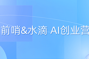 前哨&水滴 AI创业营2023.7