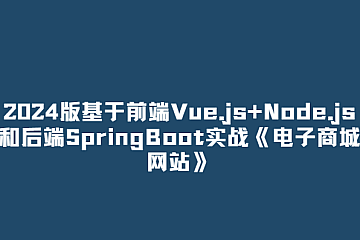 2024版基于前端Vue.js+Node.js 和后端SpringBoot实战《电子商城网站》
