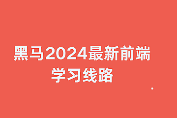 黑马2024最新前端学习线路
