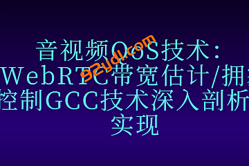 音视频QoS技术:WebRTC带宽估计/拥塞控制GCC技术深入剖析和实现